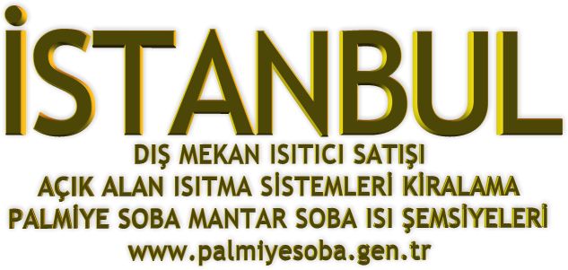İstanbul açık alan ısıtma sistemleri olarak mantar soba palmiye soba ve şemsiye soba kiralama toptan satış firması